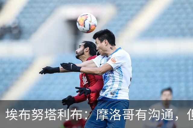 埃布努塔利布：摩洛哥有沟通，但克洛普的来电无法拒绝