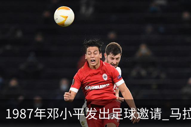 1987年邓小平发出足球邀请 马拉多纳则以高昂身价回应